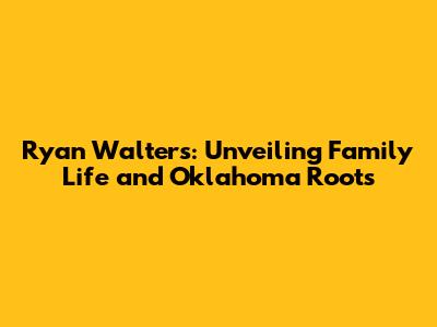 Ryan Walters: Unveiling Family Life and Oklahoma Roots