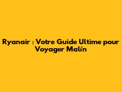 Ryanair : Votre Guide Ultime pour Voyager Malín