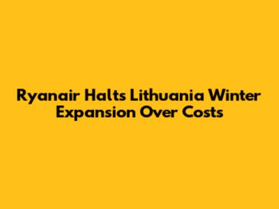 Ryanair Halts Lithuania Winter Expansion Over Costs