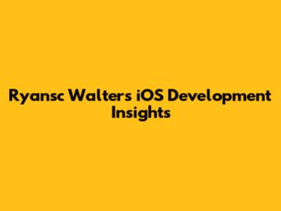 Ryansc Walters iOS Development Insights