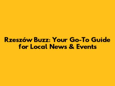 Rzeszów Buzz: Your Go-To Guide for Local News & Events