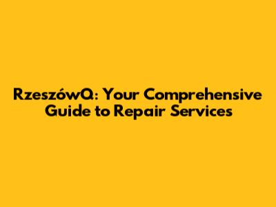 RzeszówQ: Your Comprehensive Guide to Repair Services
