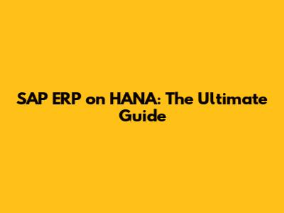 SAP ERP on HANA: The Ultimate Guide