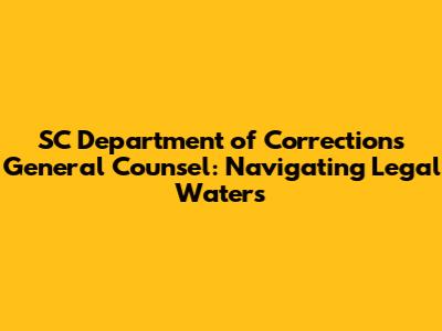 SC Department of Corrections General Counsel: Navigating Legal Waters