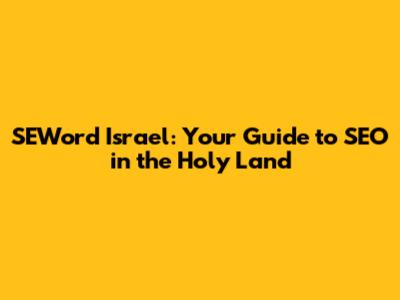 SEWord Israel: Your Guide to SEO in the Holy Land
