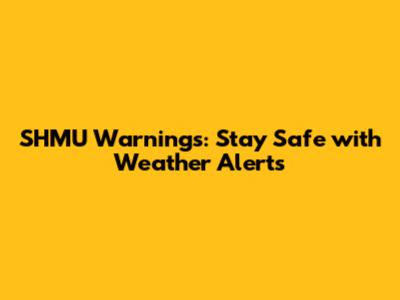SHMU Warnings: Stay Safe with Weather Alerts