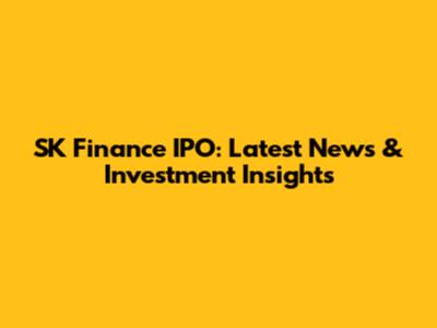SK Finance IPO: Latest News & Investment Insights