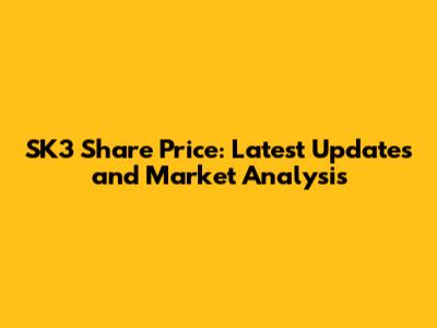 SK3 Share Price: Latest Updates and Market Analysis
