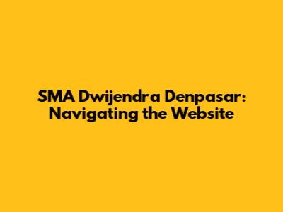 SMA Dwijendra Denpasar: Navigating the Website
