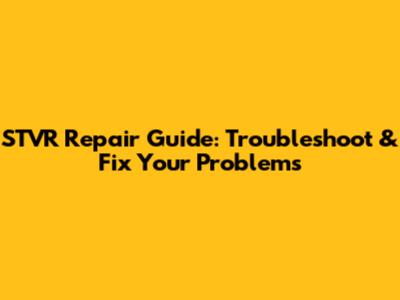 STVR Repair Guide: Troubleshoot & Fix Your Problems