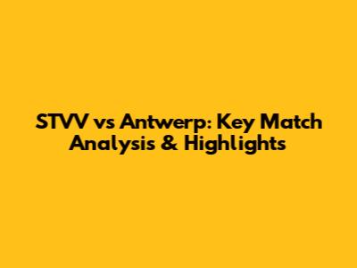 STVV vs Antwerp: Key Match Analysis & Highlights