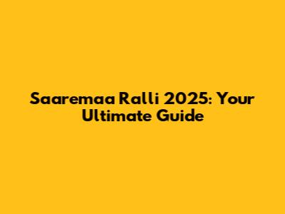 Saaremaa Ralli 2025: Your Ultimate Guide