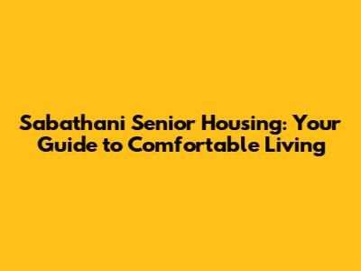 Sabathani Senior Housing: Your Guide to Comfortable Living