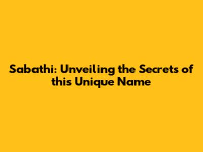 Sabathi: Unveiling the Secrets of this Unique Name
