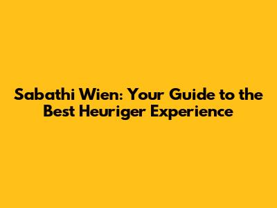 Sabathi Wien: Your Guide to the Best Heuriger Experience