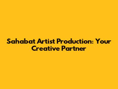 Sahabat Artist Production: Your Creative Partner