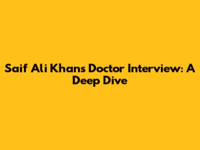 Saif Ali Khan's Doctor Interview: A Deep Dive