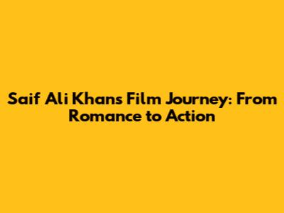 Saif Ali Khan's Film Journey: From Romance to Action