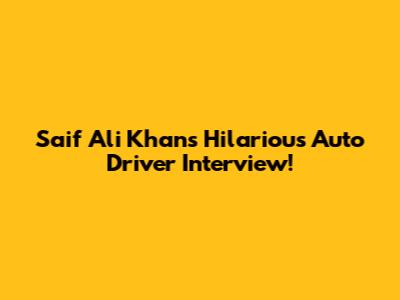 Saif Ali Khan's Hilarious Auto Driver Interview!