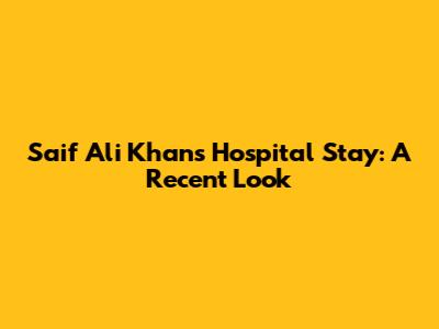 Saif Ali Khan's Hospital Stay: A Recent Look