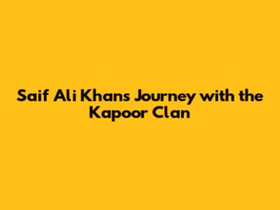 Saif Ali Khan's Journey with the Kapoor Clan