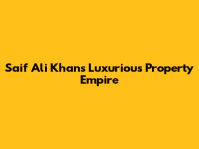 Saif Ali Khan's Luxurious Property Empire