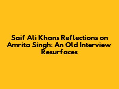 Saif Ali Khan's Reflections on Amrita Singh: An Old Interview Resurfaces