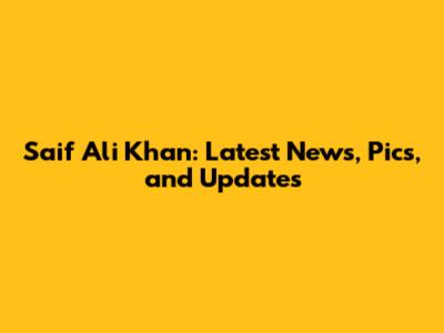 Saif Ali Khan: Latest News, Pics, and Updates
