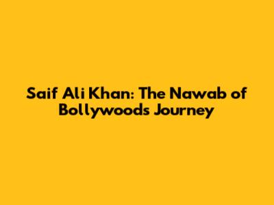 Saif Ali Khan: The Nawab of Bollywood's Journey