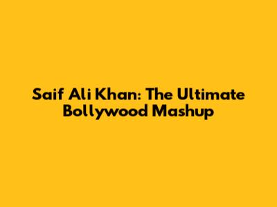 Saif Ali Khan: The Ultimate Bollywood Mashup