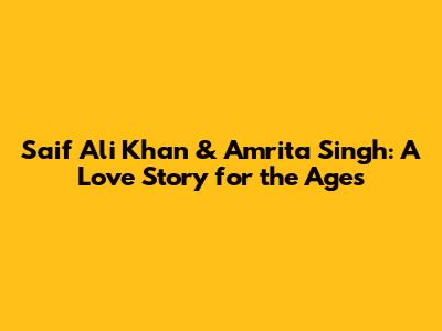 Saif Ali Khan & Amrita Singh: A Love Story for the Ages