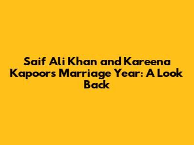 Saif Ali Khan and Kareena Kapoor's Marriage Year: A Look Back