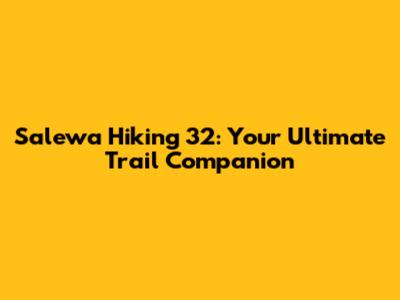 Salewa Hiking 32: Your Ultimate Trail Companion