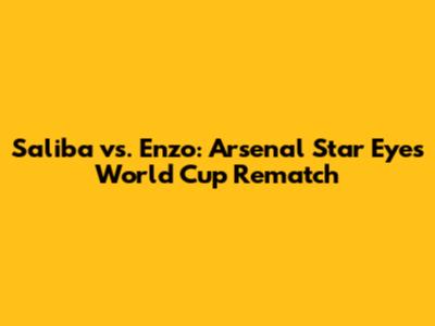Saliba vs. Enzo: Arsenal Star Eyes World Cup Rematch