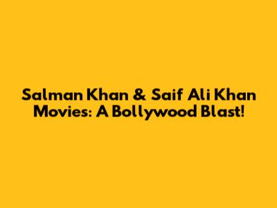 Salman Khan & Saif Ali Khan Movies: A Bollywood Blast!