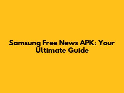 Samsung Free News APK: Your Ultimate Guide