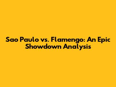 Sao Paulo vs. Flamengo: An Epic Showdown Analysis