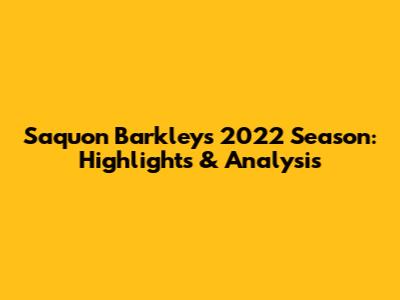 Saquon Barkley's 2022 Season: Highlights & Analysis
