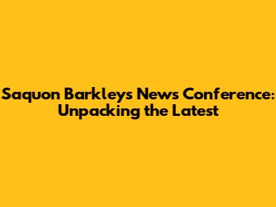 Saquon Barkley's News Conference: Unpacking the Latest