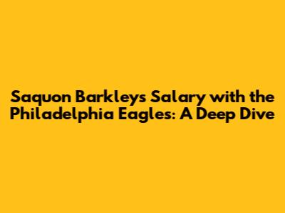 Saquon Barkley's Salary with the Philadelphia Eagles: A Deep Dive