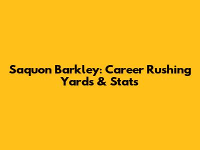 Saquon Barkley: Career Rushing Yards & Stats