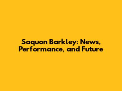 Saquon Barkley: News, Performance, and Future