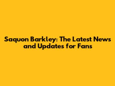 Saquon Barkley: The Latest News and Updates for Fans