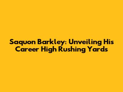 Saquon Barkley: Unveiling His Career High Rushing Yards