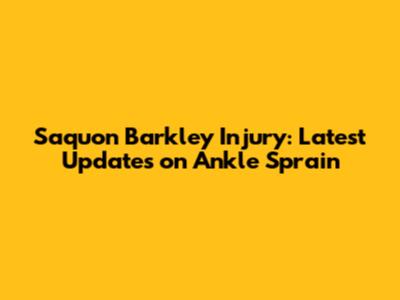 Saquon Barkley Injury: Latest Updates on Ankle Sprain