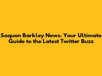 Saquon Barkley News: Your Ultimate Guide to the Latest Twitter Buzz