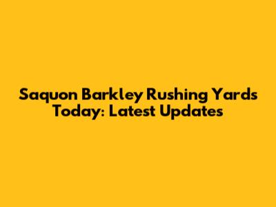 Saquon Barkley Rushing Yards Today: Latest Updates