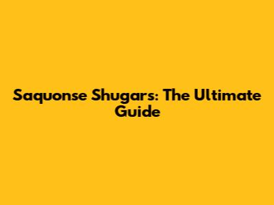 Saquonse Shugars: The Ultimate Guide