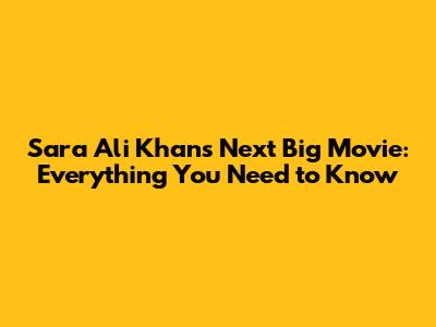 Sara Ali Khan's Next Big Movie: Everything You Need to Know