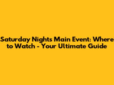 Saturday Night's Main Event: Where to Watch - Your Ultimate Guide